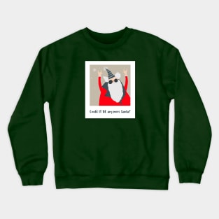 Merry Christmas Could It Be Any More Santa? Crewneck Sweatshirt